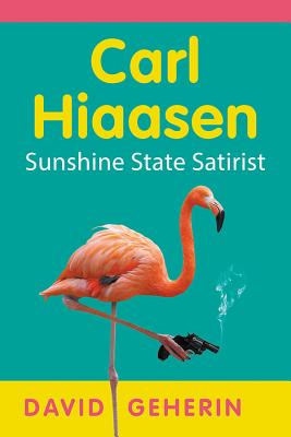 Carl Hiaasen: Sunshine State Satirist - Geherin, David
