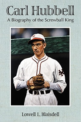 Carl Hubbell: A Biography of the Screwball King - Blaisdell, Lowell L