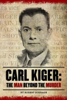 Carl Kiger: The Man Beyond The Murder - Schrage, Robert