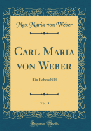 Carl Maria Von Weber, Vol. 3: Ein Lebensbild (Classic Reprint)
