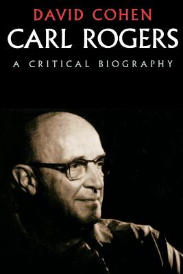 Carl Rogers: A Critical Biography - Cohen, David