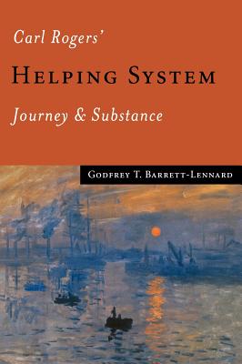 Carl Rogers  Helping System: Journey & Substance - Barrett-Lennard, Godfrey T