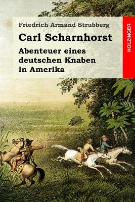 Carl Scharnhorst: Abenteuer Eines Deutschen Knaben in Amerika - Strubberg, Friedrich Armand