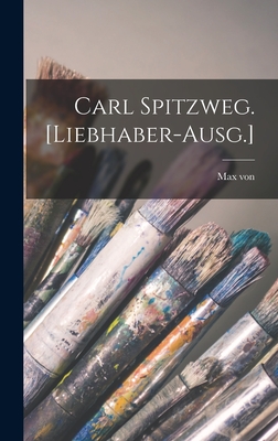 Carl Spitzweg. [Liebhaber-Ausg.] - Boehn, Max Von 1860-1932