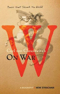 Carl Von Clausewitz's on War: A Biography