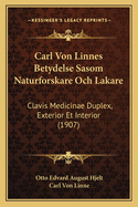 Carl Von Linnes Betydelse Sasom Naturforskare Och Lakare: Clavis Medicinae Duplex, Exterior Et Interior (1907)