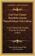 Carl Von Linnes Betydelse Sasom Naturforskare Och Lakare: Clavis Medicinae Duplex, Exterior Et Interior (1907)