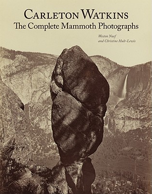 Carleton Watkins: The Complete Mammoth Photographs - Naef, Weston, and Hult-Lewis, Christine