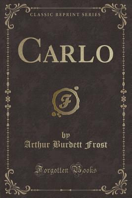 Carlo (Classic Reprint) - Frost, Arthur Burdett