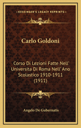 Carlo Goldoni: Corso Di Lezioni Fatte Nell' Universita Di Roma Nell' Ano Scolastico 1910-1911 (1911)