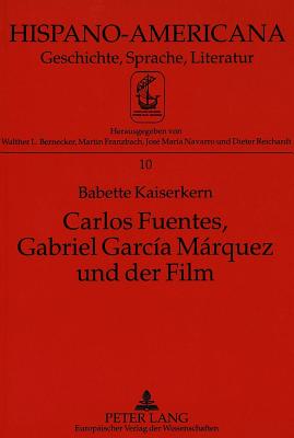 Carlos Fuentes, Gabriel Garcia Marquez Und Der Film: Kritische Untersuchung Zur Geschichte Und Phaenomenologie Des Films in Der Literatur - Kaiserkern, Babette