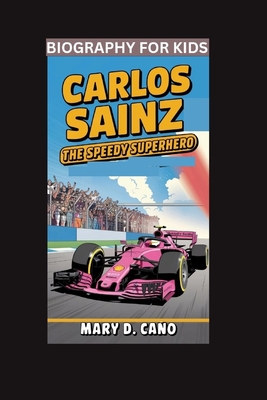 Carlos Sainz: The Speedy Superhero- Biography For Kids - Cano, Mary D