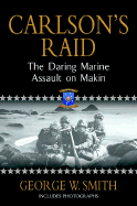 Carlson's Raid: The Daring Marine Assault on Makin - Smith, George W, Jr.
