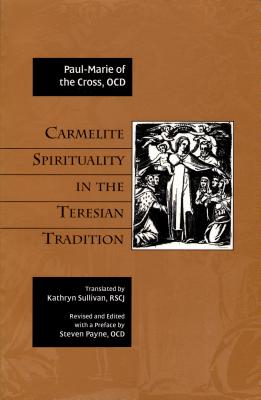 Carmelite Spirituality in the Teresian Tradition - Paul-Marie of the Cross, and Sullivan, Kathryn (Translated by)