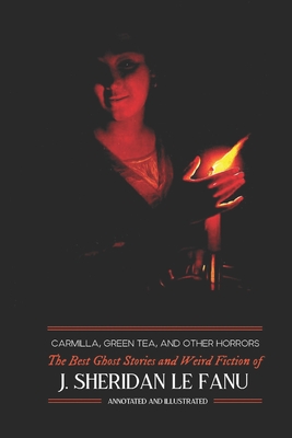 Carmilla, Green Tea, and Other Horrors: The Best Ghost Stories and Weird Fiction of J. Sheridan Le Fanu - Kellermeyer, M Grant