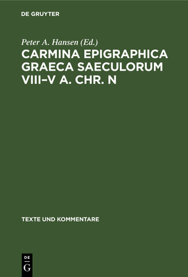 Carmina Epigraphica Graeca Saeculorum VIII-V A. Chr. N - Hansen, Peter A (Editor)