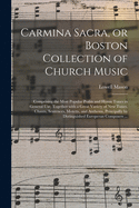 Carmina Sacra, or Boston Collection of Church Music: Comprising the Most Popular Psalm and Hymn Tunes in General Use (Classic Reprint)