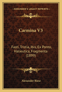 Carmina V3: Fasti, Tristia, Ibis, Ex Ponto, Halieutica, Fragmenta (1899)