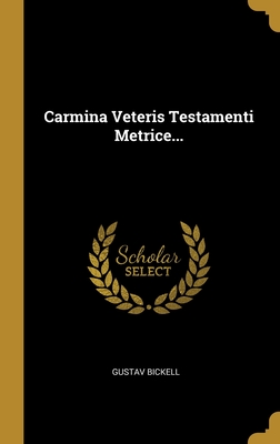 Carmina Veteris Testamenti metrice - Bickell, Gustav