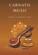 Carnatic Basics: Swaras, Varisais, Talam & Alankaram: Riyaz Book for Swara Varisai and Alankaram