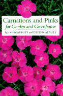 Carnations and Pinks for Garden and Greenhouse: Their True History and Complete Cultivation