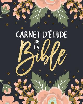 Carnet d'tude de la Bible: Un Livret Pour Y Inscrire Les Remarques Que t'Inspire l'tude de la Bible, Y Noter Des Versets Bibliques Ou Y Rdiger Tes Penses - Inspired to Grace