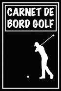 Carnet de Bord Golf: Cahier de notes pour un passionn de golf Livret de suivi statistique de score de golf avec tableaux Carnet d'entranement pour suivre vos rsultats et noter vos statistiques de chacun de vos parcours Cadeau idal pour golfeur
