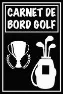 Carnet de Bord Golf: Cahier de notes pour un passionn de golf - Livret de suivi statistique de score de golf avec tableaux - Carnet d'entranement pour suivre vos rsultats et noter vos statistiques de chacun de vos parcours - Cadeau idal pour golfeur