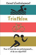 Carnet d'entranement Triathlon Pour le suivi de vos entranements...et de vos objectifs!!: Carnet d'entranement pour le Triathlon,  remplir, pour le suivi de vos entranements quotidien - 6x9 pouces, 120 pages - papier crme, intrieur noir et blanc