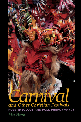 Carnival and Other Christian Festivals: Folk Theology and Folk Performance - Harris, Max