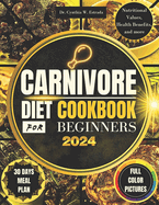 Carnivore Diet Cookbook for Beginners 2024: Easy and Delicious Recipes, Each with Nutritional Value, Health Benefits, Full Color Pictures, a month Meal Plan and more.