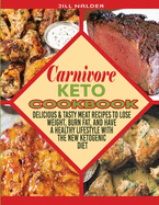 Carnivore Keto Cookbook: Delicious and Tasty Meat Recipes to Lose Weight, Burn Fat, and Have a Healthy Lifestyle with the New Ketogenic Diet