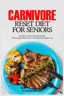 Carnivore Reset Diet for Seniors: Strategy for Improving Gut Health, Minimizing Inflammation, and Achieving Weight Loss