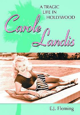 Carole Landis: A Tragic Life in Hollywood - Fleming, E J