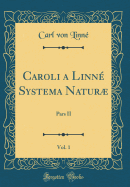 Caroli a Linn? Systema Natur, Vol. 1: Pars II (Classic Reprint)