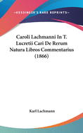 Caroli Lachmanni in T. Lucretii Cari de Rerum Natura Libros Commentarius (1866)