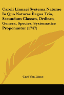 Caroli Linnaei Systema Naturae In Quo Naturae Regna Tria, Secundum Classes, Ordines, Genera, Species, Systematice Proponuntur (1747)