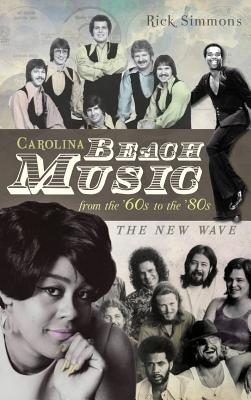 Carolina Beach Music from the '60s to the '80s: The New Wave - Simmons, Rick, Dr.