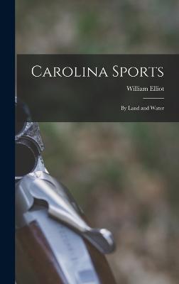 Carolina Sports: By Land and Water - Elliot, William