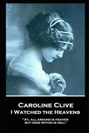 Caroline Clive - I Watched the Heavens: 'Ay, all around is heaven, but here within is hell''