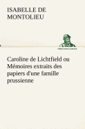 Caroline de Lichtfield Ou Memoires Extraits Des Papiers D'Une Famille Prussienne