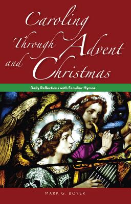 Caroling Through Advent and Christmas: Daily Reflections with Familiar Hymns - Boyer, Mark, Father