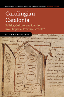 Carolingian Catalonia: Politics, Culture, and Identity in an Imperial Province, 778-987 - Chandler, Cullen J.