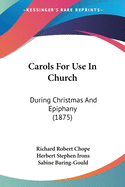 Carols For Use In Church: During Christmas And Epiphany (1875)