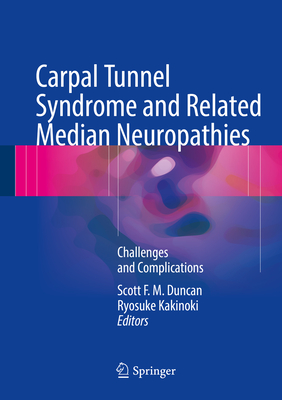 Carpal Tunnel Syndrome and Related Median Neuropathies: Challenges and Complications - Duncan, Scott F M (Editor), and Kakinoki, Ryosuke (Editor)