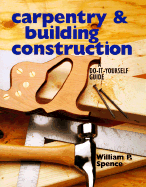 Carpentry & Building Construction: A Do-It-Yourself Guide - Spence, William Perkins