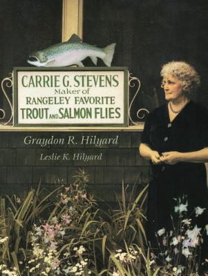 Carrie Stevens: Maker of Rangeley Favorite Trout and Salmon Flies - Hilyard, Graydon, and Hilyard, Leslie
