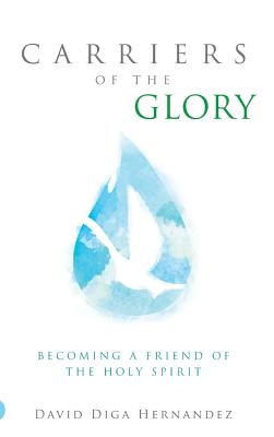 Carriers of the Glory: Becoming a Friend of the Holy Spirit - Hernandez, David D