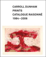 Carroll Dunham Prints: Catalogue Raisonne, 1984-2006
