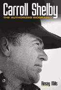 Carroll Shelby: The Authorised Biography - Mills, Rinsey